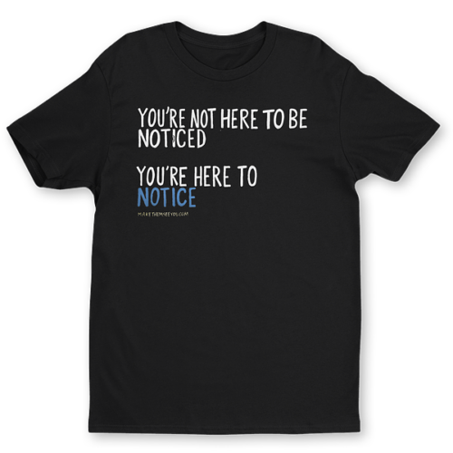 large-609.png You're Here to Notice T-Shirt
